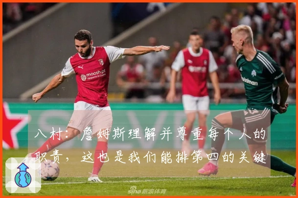 八村：詹姆斯理解并尊重每个人的职责，这也是我们能排第四的关键因素